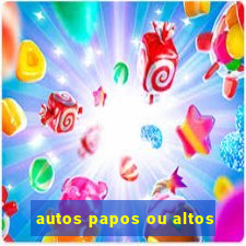 autos papos ou altos